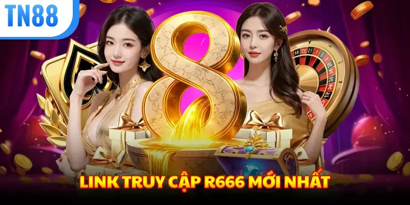 LINK TRUY CẬP R666 MỚI NHẤT 