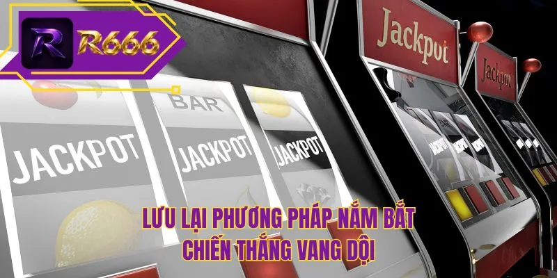 Lưu lại phương pháp nắm bắt chiến thắng vang dội