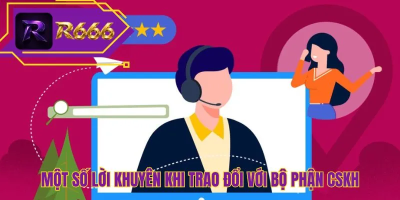 Một số lời khuyên khi trao đổi với bộ phận CSKH
