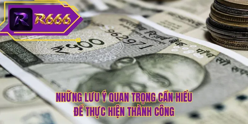 Những lưu ý quan trọng cần hiểu để thực hiện thành công